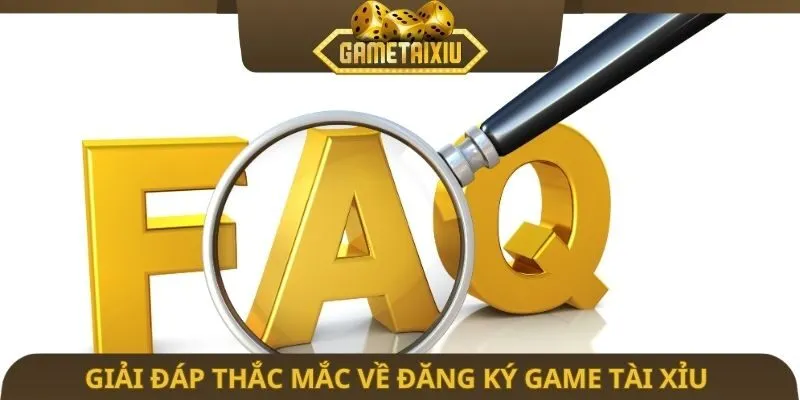 Giải đáp thắc mắc thường gặp về đăng ký game tài xỉu