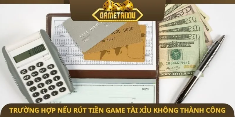Trường hợp nếu rút tiền game tài xỉu không thành công
